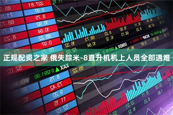 正规配资之家 俄失踪米-8直升机机上人员全部遇难